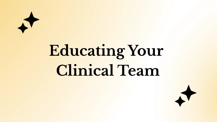 Educating Your Clinical Team