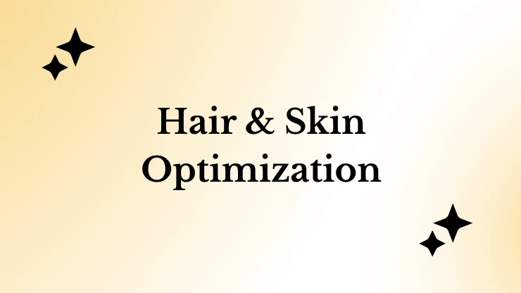 Hair & Skin Optimization