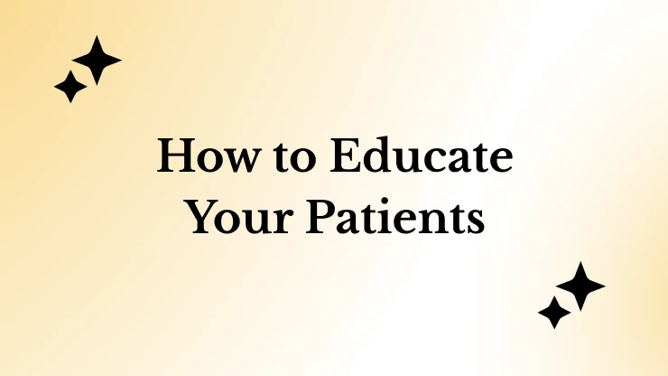 How to Educate Your Patients